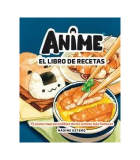 Anime. El libro de recetas: 75 Platos Imprescindibles de los Animes más Famosos