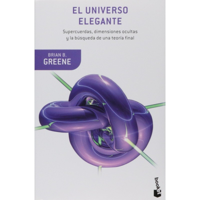 El universo elegante: Supercuerdas, dimensiones ocultas y la búsqueda de una teorí­a final