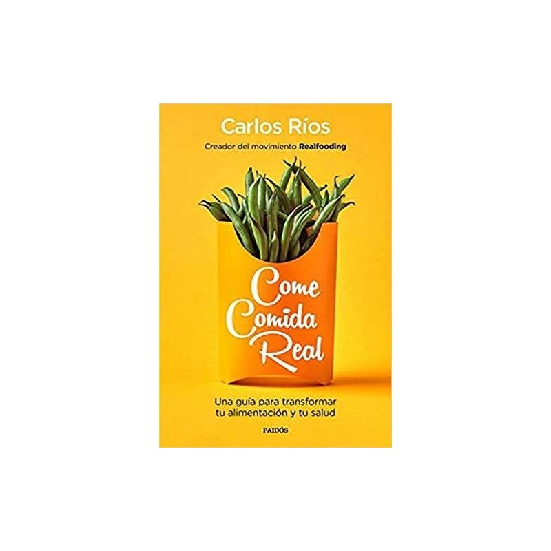 Come Comida Real: Una Guí­a Para Transformar Tu Alimentación y Tu Salud