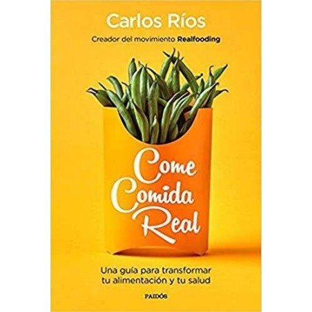 Come Comida Real: Una Guí­a Para Transformar Tu Alimentación y Tu Salud